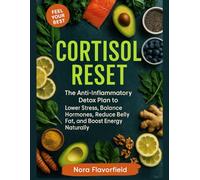 Cortisol Reset: The Anti-Inflammatory Detox Plan to Lower Stress, Balance Hormones, Reduce Belly Fat, and Boost Energy Naturally