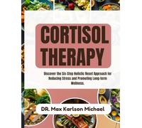 CORTISOL THERAPY: Discover the Six-Step Holistic Reset Approach for Reducing Stress and Promoting Long-term Wellness.