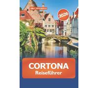 Cortona Reiseführer 2026: Entdecken Sie die versteckten Schätze der Toskana, malerische Aussichten, die lokale Küche und die wichtigsten Sehenswürdigkeiten in Italiens Hügelstadt