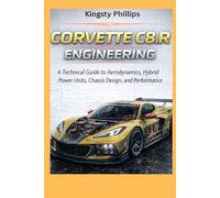 Corvette C8.R Engineering: A Technical Guide to Aerodynamics, Hybrid Power Units, Chassis Design, and Performance (The Historic Legacy of Automotive Speed, Innovation & Design)