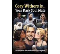 Cory Withers is... Your Dark Soul Mate: (19 Unrequested Short Stories from His Next Big Book!)