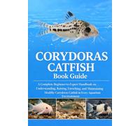 CORYDORAS CATFISH BOOK GUIDE: A Complete Beginner-to-Expert Handbook on Understanding, Raising, Enriching, and Maintaining Healthy Corydoras Catfish in Every Aquarium Environment
