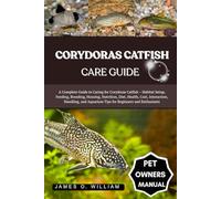 CORYDORAS CATFISH CARE GUIDE: A Complete Guide to Caring for Corydoras Catfish - Habitat Setup, Feeding, Breeding, Housing, Nutrition, Diet, Health, ... Aquarium Tips for Beginners and Enthusiasts