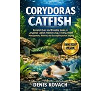 CORYDORAS CATFISH: Complete Care and Breeding Guide for Corydoras Catfish; Habitat Setup, Feeding, Health Management, Behavior, and Successful Aquarium Keeping