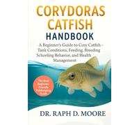 CORYDORAS CATFISH HANBOOK: A Beginner’s Guide to Cory Catfish - Tank Conditions, Feeding, Breeding, Schooling Behavior, and Health Management