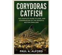 CORYDORAS CATFISH: The Complete Guide to Care, Breeding, and Conservation of the Peaceful Bottom Dwellers