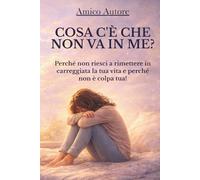 COSA C'È CHE NON VA IN ME? PERCHÉ MI SENTO SEMPRE COSÌ SOPRAFFATTO?: Perché non riesci a rimettere in carreggiata la tua vita e perché non è colpa tua!