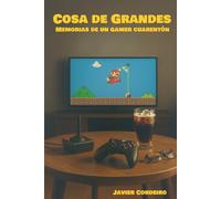 Cosa de grandes: Memorias de un gamer cuarentón