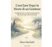 Cosa Fare Dopo la Morte di un Genitore: La guida pratica e umana alla burocrazia e alla successione, un passo alla volta