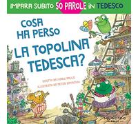 Cosa ha perso la topolina tedesca?: storia carina e divertente per imparare 50 parole in tedesco (libro bilingue italiano tedesco per bambini)