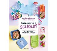 Cosa porto a scuola? Idee facilissime per merende creative (Sapori e fantasia)