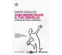 Cosa rende felice il tuo cervello (e perché devi fare il contrario)