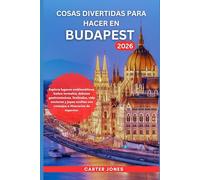 COSAS DIVERTIDAS PARA HACER EN BUDAPEST 2026: Explora lugares emblemáticos, baños termales, delicias gastronómicas, festivales, vida nocturna y joyas ... de expertos. (Guías de viaje definitivas)