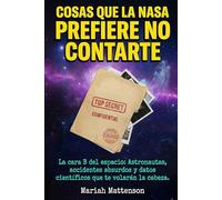 Cosas que la NASA prefiere no contarte: La cara B del espacio: Astronautas, accidentes absurdos y datos científicos que te volarán la cabeza. (Los Archivos del "¿Sabías Qué?")