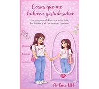 Cosas que Me Hubiera Gustado Saber: Una guía para adolescentes sobre fe, límites, autoestima y cómo ser tú misma sin miedo
