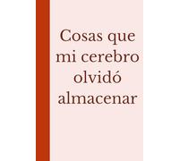 Cosas que mi cerebro olvidó almacenar: Porque olvidar es solo la mitad de la batalla