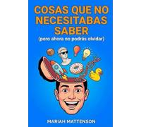 Cosas que no necesitabas saber: pero ahora no podrás olvidar (Los Archivos del "¿Sabías Qué?")