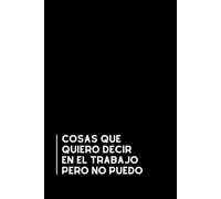 Cosas Que Quiero Decir En El Trabajo Pero No Puedo: Libreta divertida para la oficina | Cuaderno de notas con líneas | Regalo original y gracioso para compañeros de trabajo