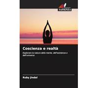 Coscienza e realtà: Esplorare la natura della mente, dell'esistenza e dell'universo