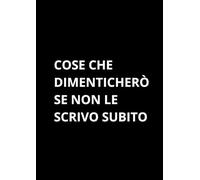 COSE CHE DIMENTICHERÒ SE NON LE SCRIVO SUBITO: Taccuino per appunti. Quaderno divertente a righe | Idea regalo per amico, collega, capo, familiare | Idea per Natale, Laurea, Compleanno