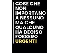 Cose che non Importano a Nessuno Ma che Qualcuno ha Deciso Fossero Urgenti: Taccuino per appunti / idea regalo Per tutti quelli che ami.