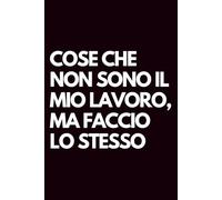 Cose che non sono il mio lavoro, ma faccio lo stesso: Libro per appunti a righe divertente, Idea regalo collega ufficio, capo, moglie, marito, amica, amico