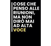 Cose che Penso alle Riunioni, Ma non Dirò Mai ad Alta Voce: Taccuino per appunti / Taccuino A5 con Frasi Divertenti per Appunti / idea regalo Per tutti quelli che ami.