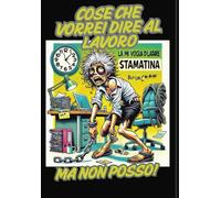 Cose che Vorrei dire Al Lavoro Ma non Posso. Vignette divertenti da colorare. Idea regalo antistress per amici e colleghi.: per dire ciò che pensi… senza rischiare il licenziamento!
