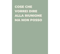 Cose Che Vorrei Dire alla Riunione Ma Non Posso - Taccuino divertente per appunti e idee | Quaderno simpatico da ufficio: Taccuino divertente per ... amici e amiche | Umorismo da ufficio