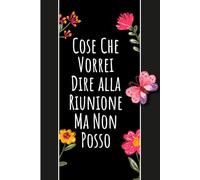 Cose Che Vorrei Dire alla Riunione Ma Non Posso: Taccuino per Appunti Divertente per un Collega, Amico, Amica | Idea regalo da ufficio
