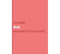 COSE DA DIMENTICARE: Un quaderno ironico e liberatorio, perfetto per annotare tutto ciò che vuoi… dimenticare.