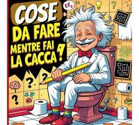Cose da Fare Mentre Fai la Cacca: Il libro di enigmi, quiz e rompicapi divertenti per passare il tempo in bagno senza annoiarsi