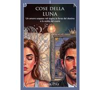 Cose della luna: Un amore sospeso nel sogno, la forza del destino e la scelta del cuore (Destini incrociati al Caffè Chantal)