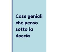 Cose geniali che penso sotto la doccia: Diario per Idee Brillanti | Regalo per Creativi | Quaderno 200 Pagine Bianche | Per Chi Ha le Migliori Idee Sotto l'Acqua