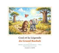 Cosi et la Légende du Grand Baobab: Une aventure de courage et d'amitié au cœur de la savane africaine - Série Les Aventures de la Savane, Tome 1