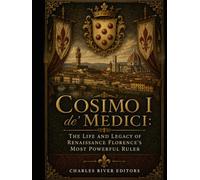 Cosimo I de' Medici: The Life and Legacy of Renaissance Florence’s Most Powerful Ruler