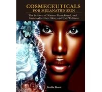 Cosmeceuticals for Melanated Skin: Nature-Based Science for Hair, Skin & Nail Wellness: Your skin has a story. It's time science told it right.