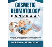 COSMETIC DERMATOLOGY HANDBOOK: A Definitive Guide To Flawless Skin Procedures, Advanced Protocols For Minimally Invasive Techniques