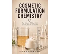 Cosmetic Formulation Chemistry: The Science Behind Every Cream, Serum, and Bottle (The Camerune Perfume Academy Series)