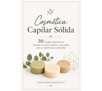Cosmética Capilar Sólida: 30 recetas naturales de champús, acondicionadores y mascarillas para un cabello sano (Cosmética Casera)