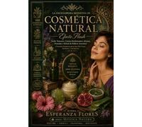 Cosmética Natural Efecto Flash: La enciclopedia definitiva de la cosmética botánica con más de 100 ingredientes medicinales, ciencia ancestral, ... de alta eficacia (Colección Mystica Natura)