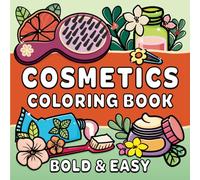Cosmetics Coloring Book: Bold & Easy Designs for Adults and Kids, Simple and Big Designs for Relaxation Featuring Beauty & Personal Care Products (Bold & Easy Coloring)
