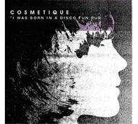 Cosmetique - I Was Born In A Disco Fun Pub..