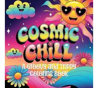 Cosmic Chill: A Groovy and Trippy Coloring Book: 42 Psychedelic Designs Featuring Mushrooms, Funky Animals, Retro Flowers & Celestial Vibes | A ... & Creativity | For Adults, Teen, and Kids
