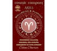 Cosmic Compass ~ Aries: Wellbeing & Purpose ~ Awakening Balance, Meaning, and Soulful Resilience on Your Journey