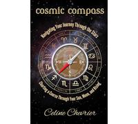 Cosmic Compass - Navigating Your Journey Through the Stars: Charting a Course Through Your Sun, Moon, and Rising