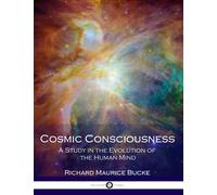 Cosmic Consciousness: A Study in the Evolution of the Human Mind