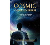 Cosmic Consciousness: A Study in the Evolution of the Human Mind (Illustrated)