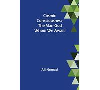 Cosmic Consciousness: The Man-God Whom We Await
