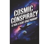 Cosmic Conspiracy: Is There a Secret Space Program?
